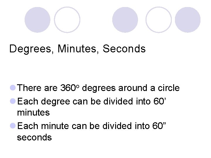 Degrees, Minutes, Seconds l There are 360 o degrees around a circle l Each Degrees, Minutes, Seconds l There are 360 o degrees around a circle l Each