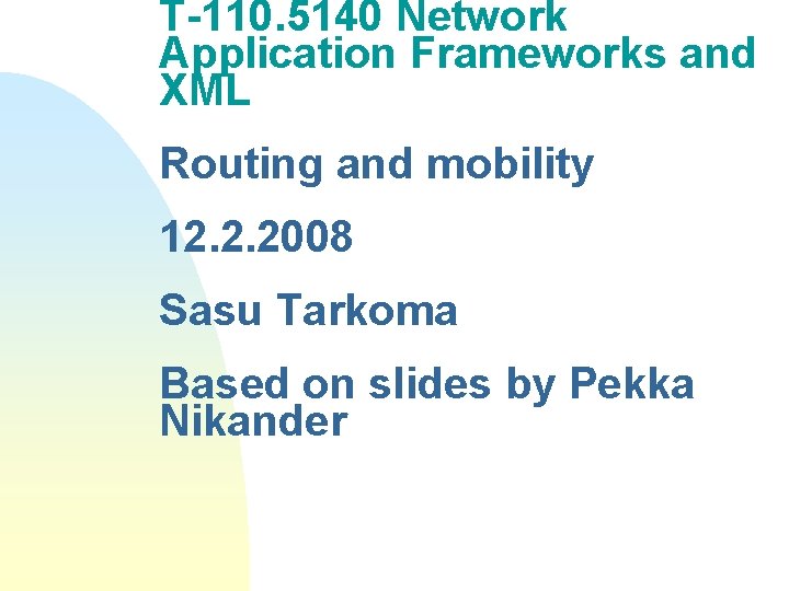 T-110. 5140 Network Application Frameworks and XML Routing and mobility 12. 2. 2008 Sasu