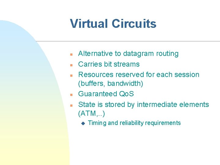 Virtual Circuits n n n Alternative to datagram routing Carries bit streams Resources reserved