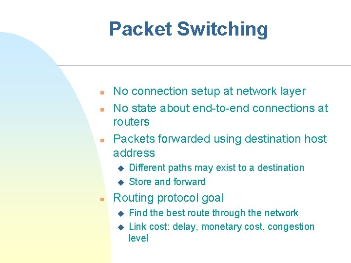 Packet Switching n n n No connection setup at network layer No state about