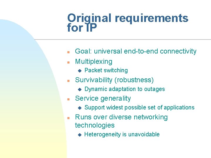 Original requirements for IP n n Goal: universal end-to-end connectivity Multiplexing u n Survivability