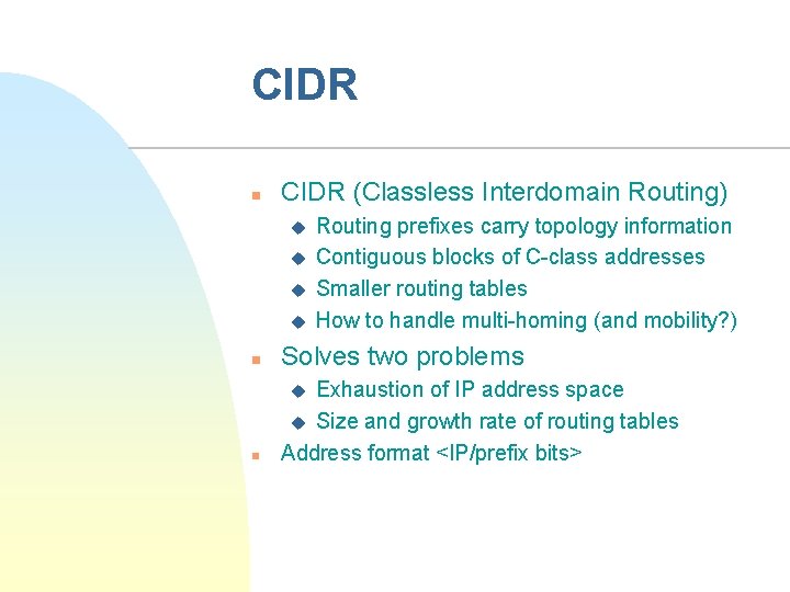 CIDR n CIDR (Classless Interdomain Routing) u u Routing prefixes carry topology information Contiguous