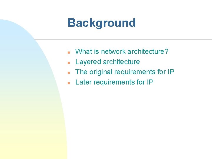 Background n n What is network architecture? Layered architecture The original requirements for IP