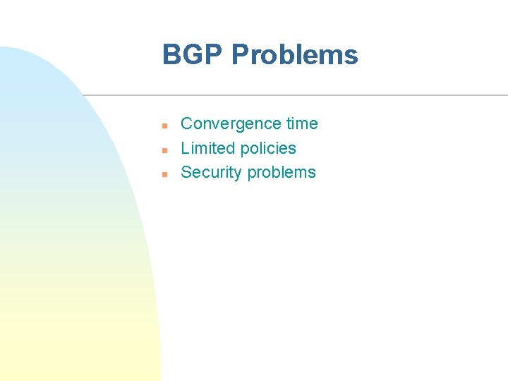 BGP Problems n n n Convergence time Limited policies Security problems 