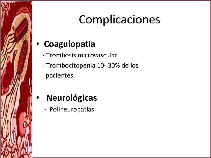 Complicaciones • Coagulopatia - Trombosis microvascular - Trombocitopenia 10 - 30% de los pacientes.
