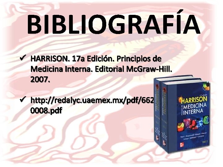 BIBLIOGRAFÍA ü HARRISON. 17 a Edición. Principios de Medicina Interna. Editorial Mc. Graw-Hill. 2007.