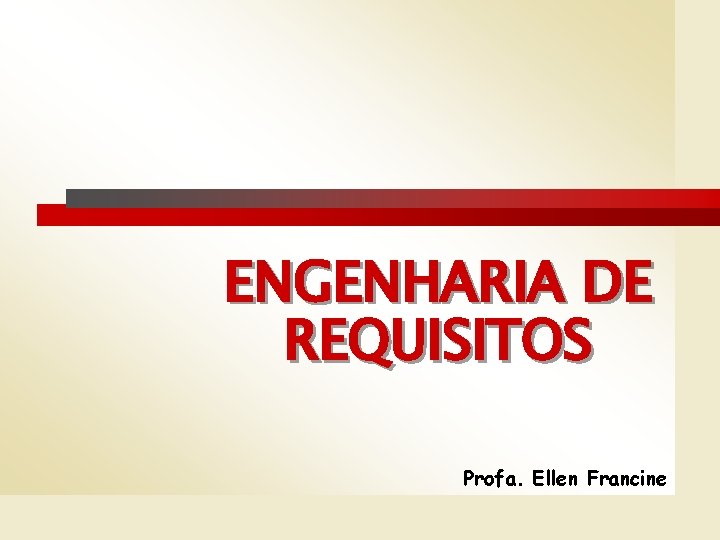 ENGENHARIA DE REQUISITOS Profa. Ellen Francine 