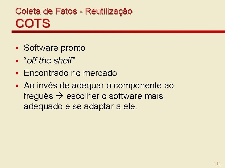 Coleta de Fatos - Reutilização COTS Software pronto § “off the shelf” § Encontrado