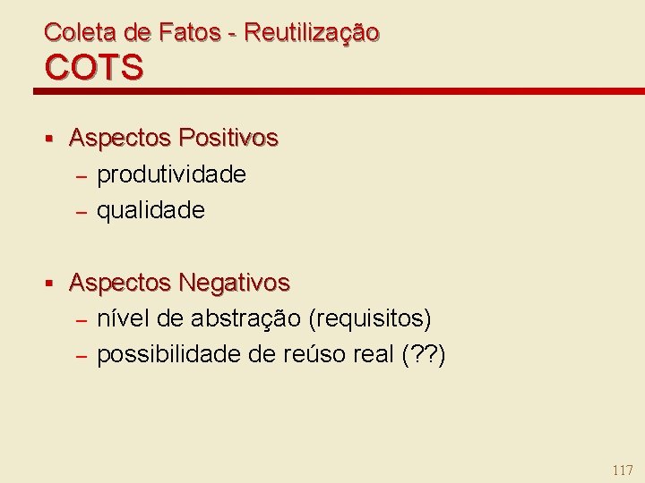 Coleta de Fatos - Reutilização COTS § Aspectos Positivos – produtividade – qualidade §