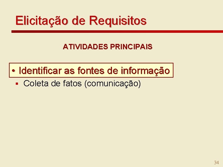 Elicitação de Requisitos ATIVIDADES PRINCIPAIS • §Identificar as fontesdede informação Identificar as informação §