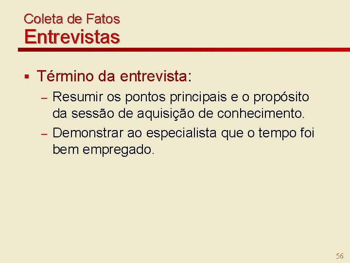 Coleta de Fatos Entrevistas § Término da entrevista: – – Resumir os pontos principais