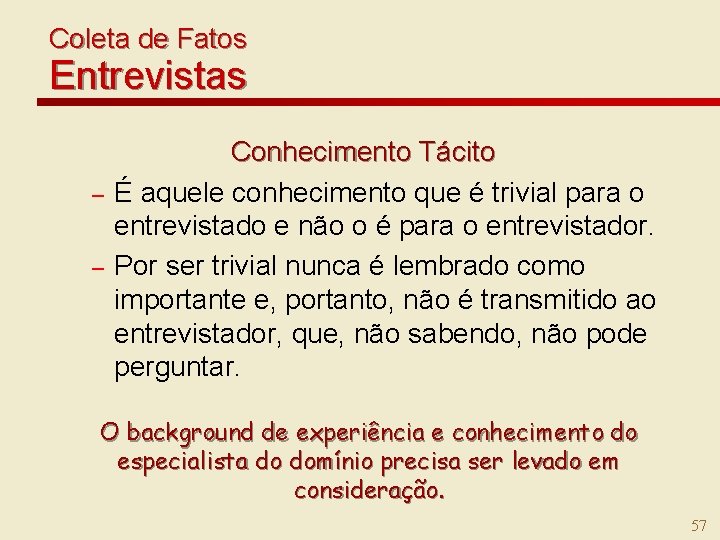 Coleta de Fatos Entrevistas – – Conhecimento Tácito É aquele conhecimento que é trivial