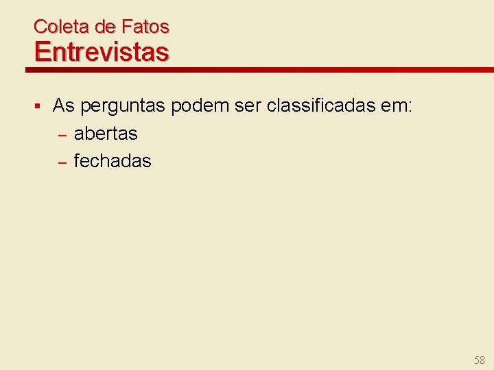 Coleta de Fatos Entrevistas § As perguntas podem ser classificadas em: – abertas –