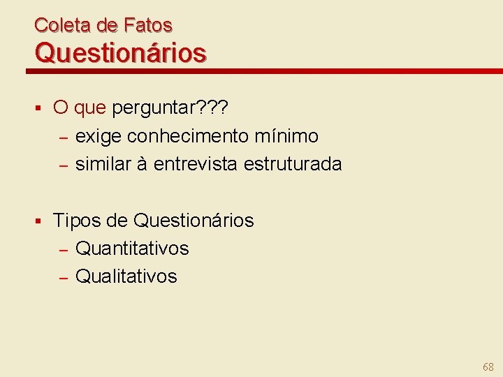 Coleta de Fatos Questionários § O que perguntar? ? ? – exige conhecimento mínimo