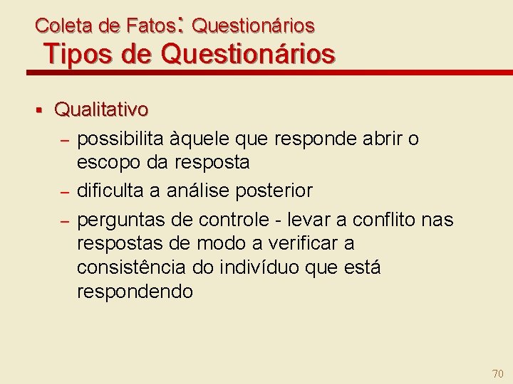 Coleta de Fatos: Questionários Tipos de Questionários § Qualitativo – possibilita àquele que responde