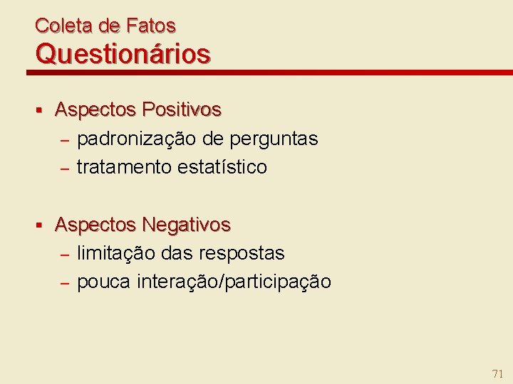 Coleta de Fatos Questionários § Aspectos Positivos – padronização de perguntas – tratamento estatístico