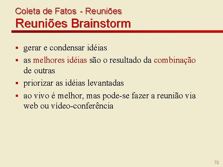 Coleta de Fatos - Reuniões Brainstorm gerar e condensar idéias § as melhores idéias