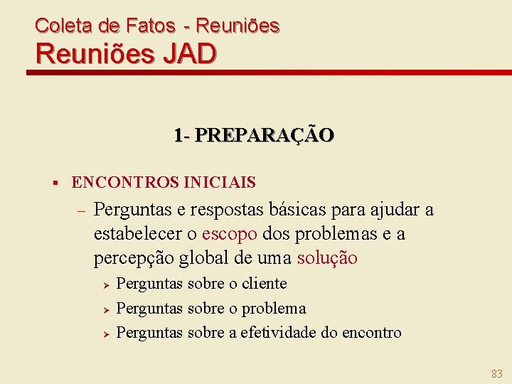 Coleta de Fatos - Reuniões JAD 1 - PREPARAÇÃO § ENCONTROS INICIAIS – Perguntas