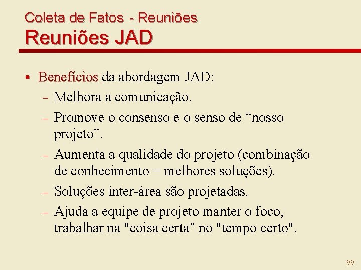 Coleta de Fatos - Reuniões JAD § Benefícios da abordagem JAD: – Melhora a