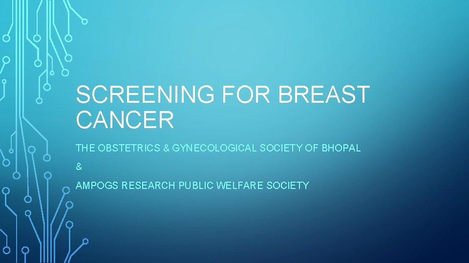 SCREENING FOR BREAST CANCER THE OBSTETRICS & GYNECOLOGICAL SOCIETY OF BHOPAL & AMPOGS RESEARCH