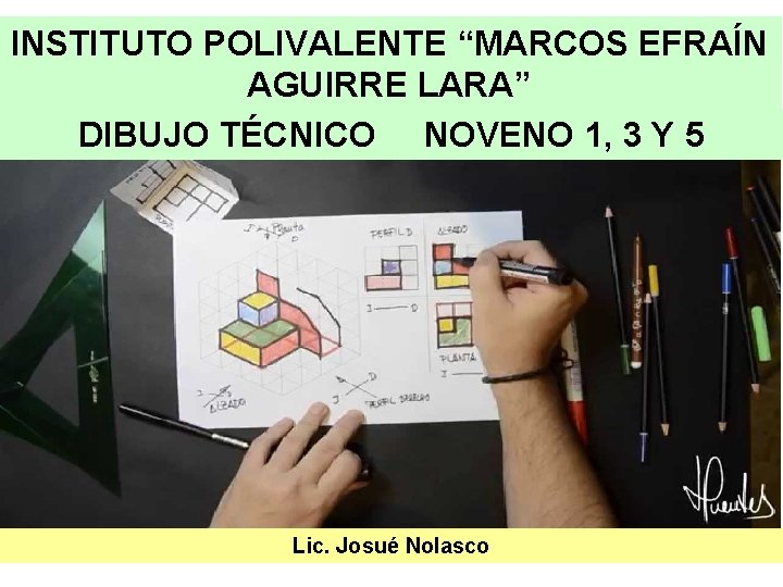 INSTITUTO POLIVALENTE “MARCOS EFRAÍN AGUIRRE LARA” DIBUJO TÉCNICO NOVENO 1, 3 Y 5 Lic.
