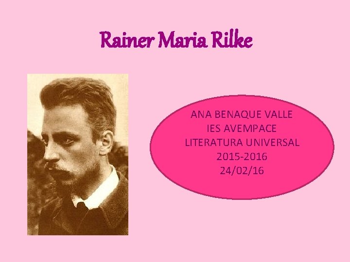 Rainer Maria Rilke ANA BENAQUE VALLE IES AVEMPACE LITERATURA UNIVERSAL 2015 -2016 24/02/16 