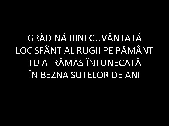 GRĂDINĂ BINECUV NTATĂ LOC SF NT AL RUGII PE PĂM NT TU AI RĂMAS