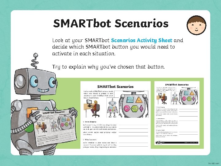 SMARTbot Scenarios Look at your SMARTbot Scenarios Activity Sheet and decide which SMARTbot button