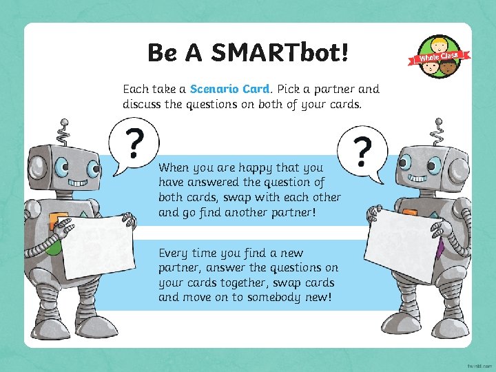 Be A SMARTbot! Each take a Scenario Card. Pick a partner and discuss the