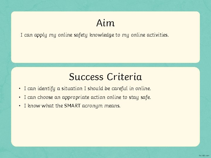 Aim I can apply my online safety knowledge to my online activities. Success Criteria