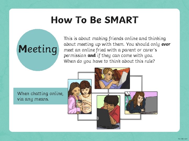 How To Be SMART Meeting When chatting online, via any means. This is about