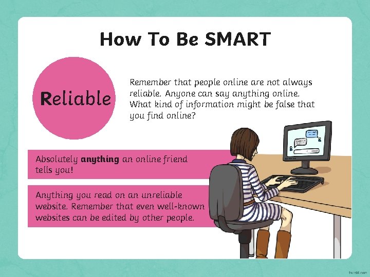 How To Be SMART Reliable Remember that people online are not always reliable. Anyone