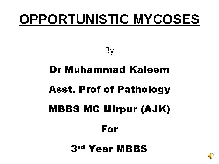 OPPORTUNISTIC MYCOSES By Dr Muhammad Kaleem Asst. Prof of Pathology MBBS MC Mirpur (AJK)
