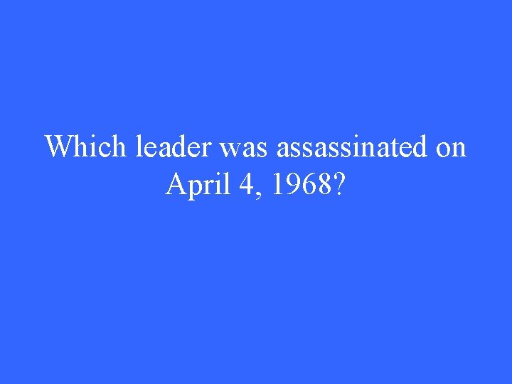 Which leader was assassinated on April 4, 1968? 