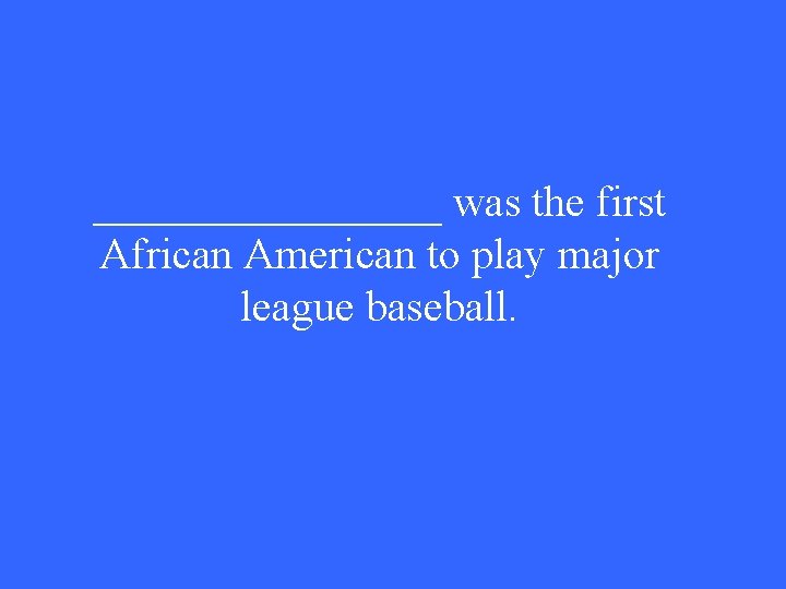 ________ was the first African American to play major league baseball. 