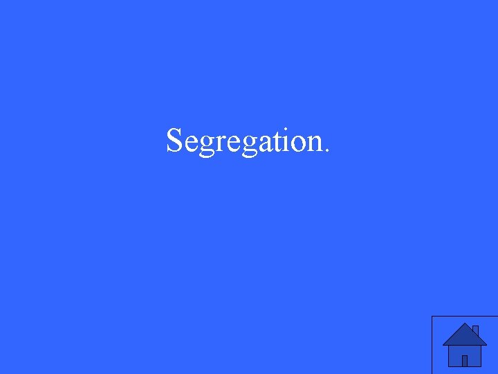 Segregation. 