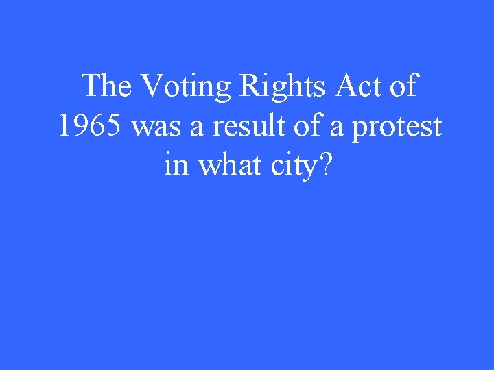The Voting Rights Act of 1965 was a result of a protest in what