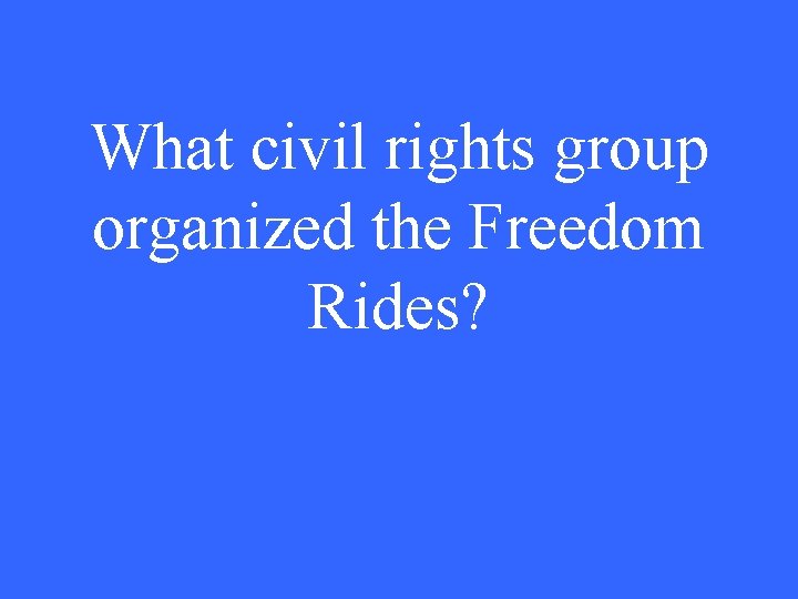 What civil rights group organized the Freedom Rides? 