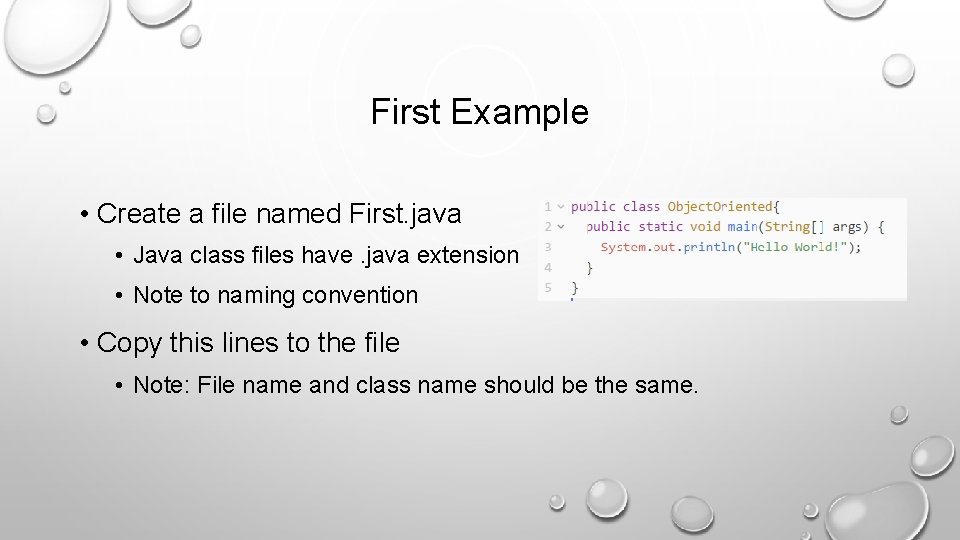 First Example • Create a file named First. java • Java class files have.