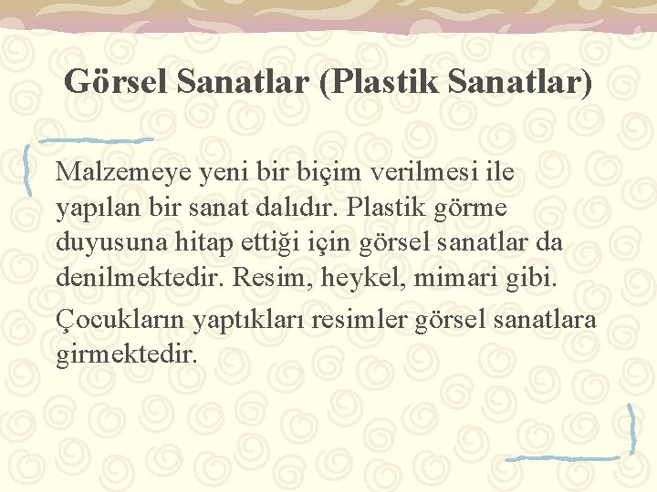 Görsel Sanatlar (Plastik Sanatlar) Malzemeye yeni bir biçim verilmesi ile yapılan bir sanat dalıdır.