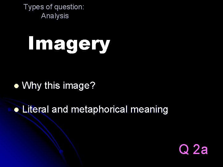 Types of question: Analysis Imagery l Why this image? l Literal and metaphorical meaning