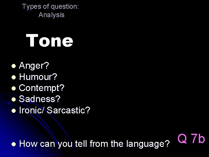 Types of question: Analysis Tone Anger? l Humour? l Contempt? l Sadness? l Ironic/