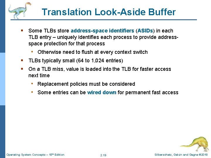 Translation Look-Aside Buffer § Some TLBs store address-space identifiers (ASIDs) in each TLB entry Translation Look-Aside Buffer § Some TLBs store address-space identifiers (ASIDs) in each TLB entry
