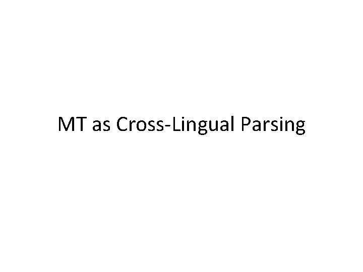 MT as Cross-Lingual Parsing 