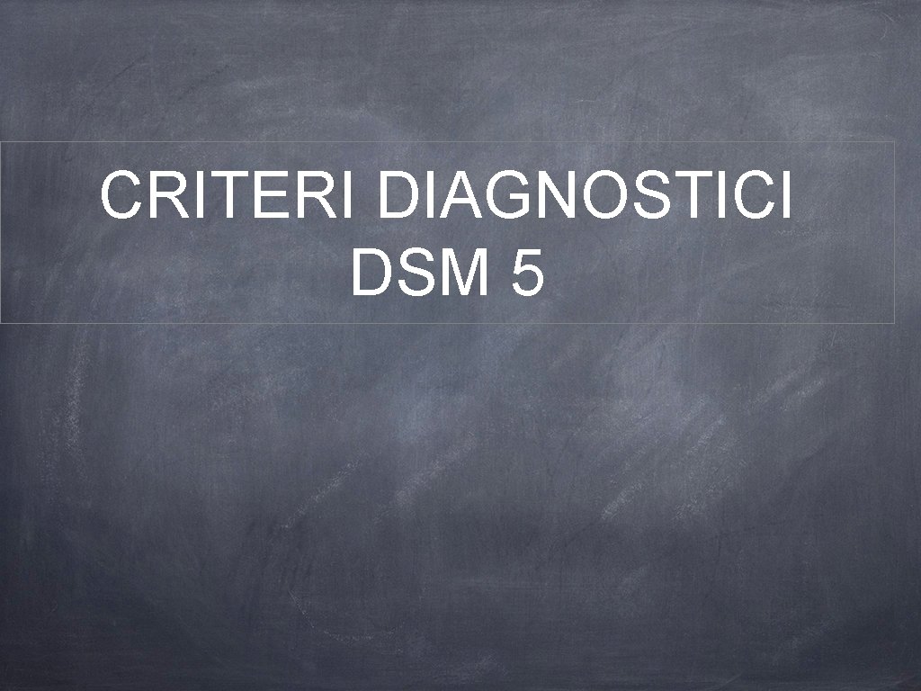 CRITERI DIAGNOSTICI DSM 5 