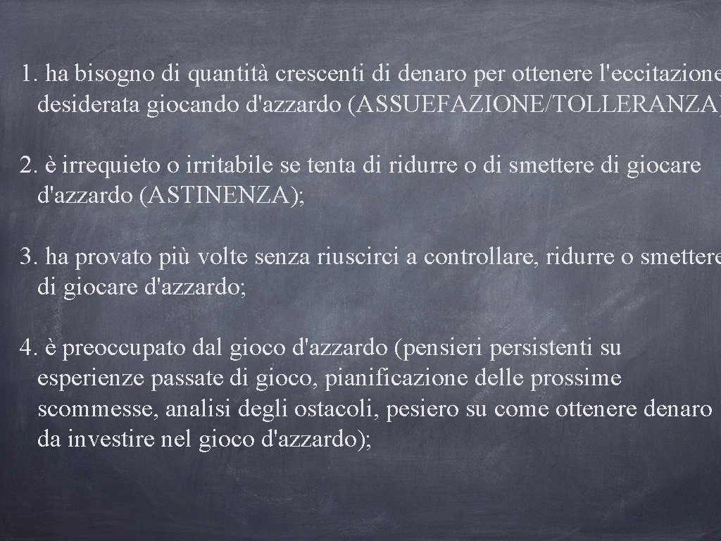 1. ha bisogno di quantità crescenti di denaro per ottenere l'eccitazione desiderata giocando d'azzardo