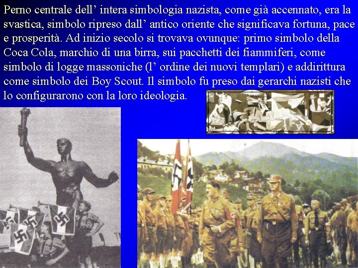 Perno centrale dell’ intera simbologia nazista, come già accennato, era la svastica, simbolo ripreso