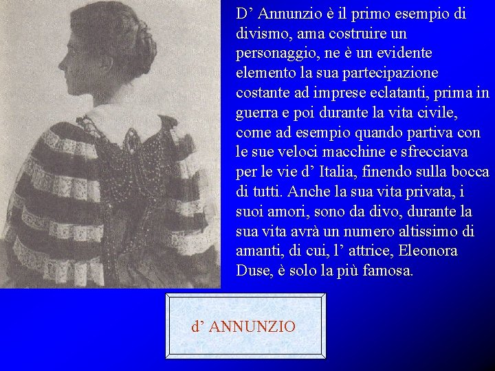 D’ Annunzio è il primo esempio di divismo, ama costruire un personaggio, ne è