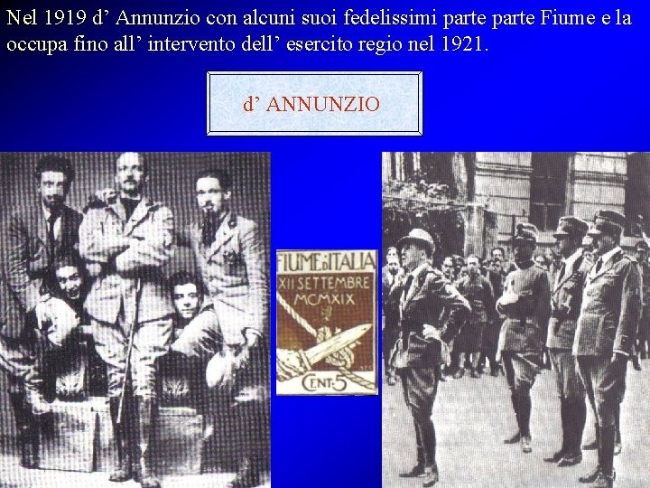 Nel 1919 d’ Annunzio con alcuni suoi fedelissimi parte Fiume e la occupa fino