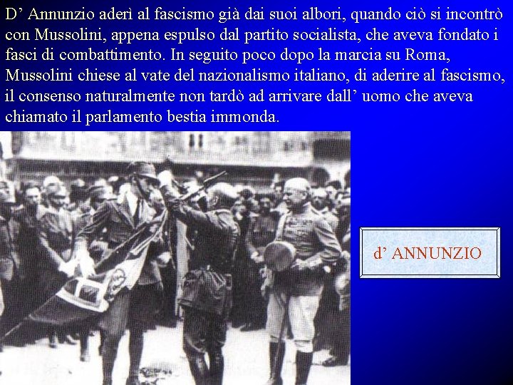 D’ Annunzio aderì al fascismo già dai suoi albori, quando ciò si incontrò con